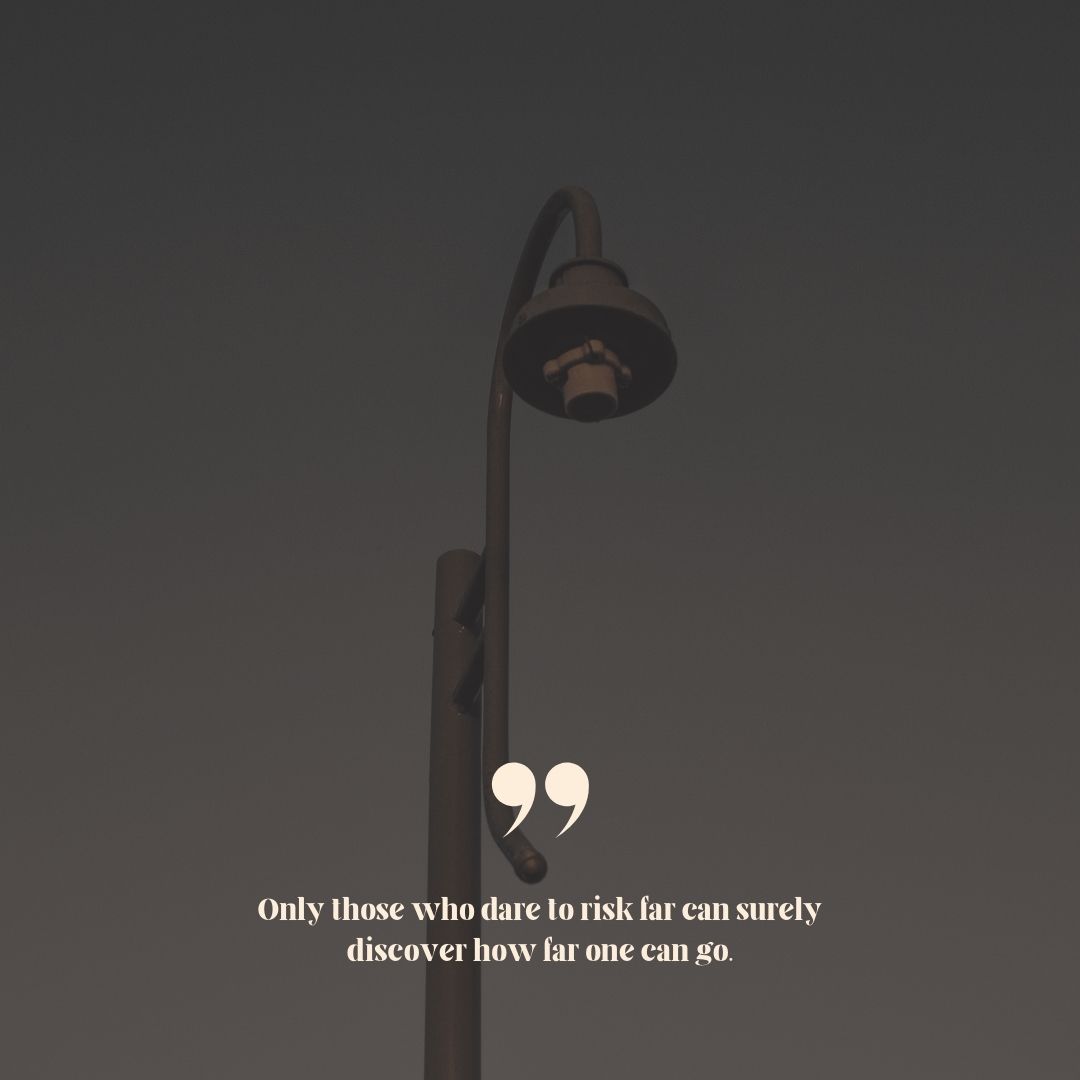 Image contains a quote: "Only those who dare to risk far can surely discover how far one can go"
